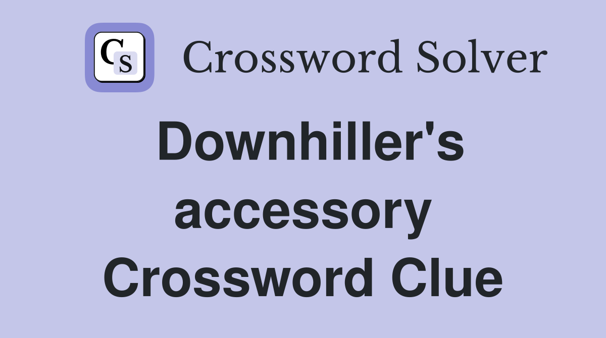 Downhiller's accessory Crossword Clue