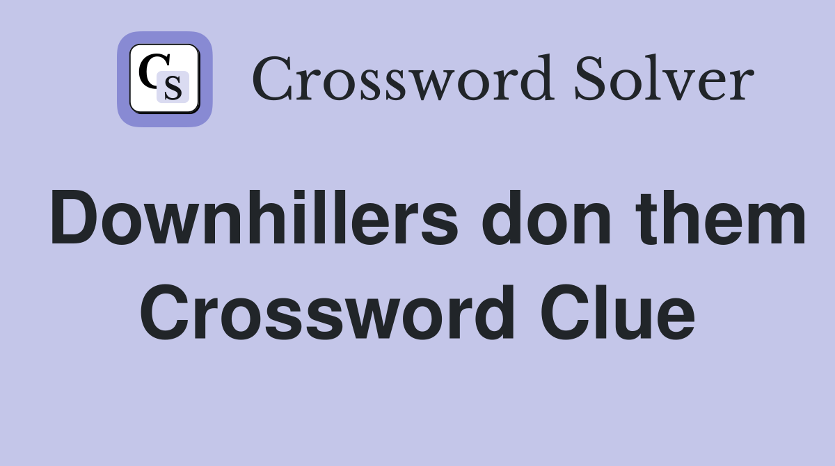 Downhillers don them Crossword Clue