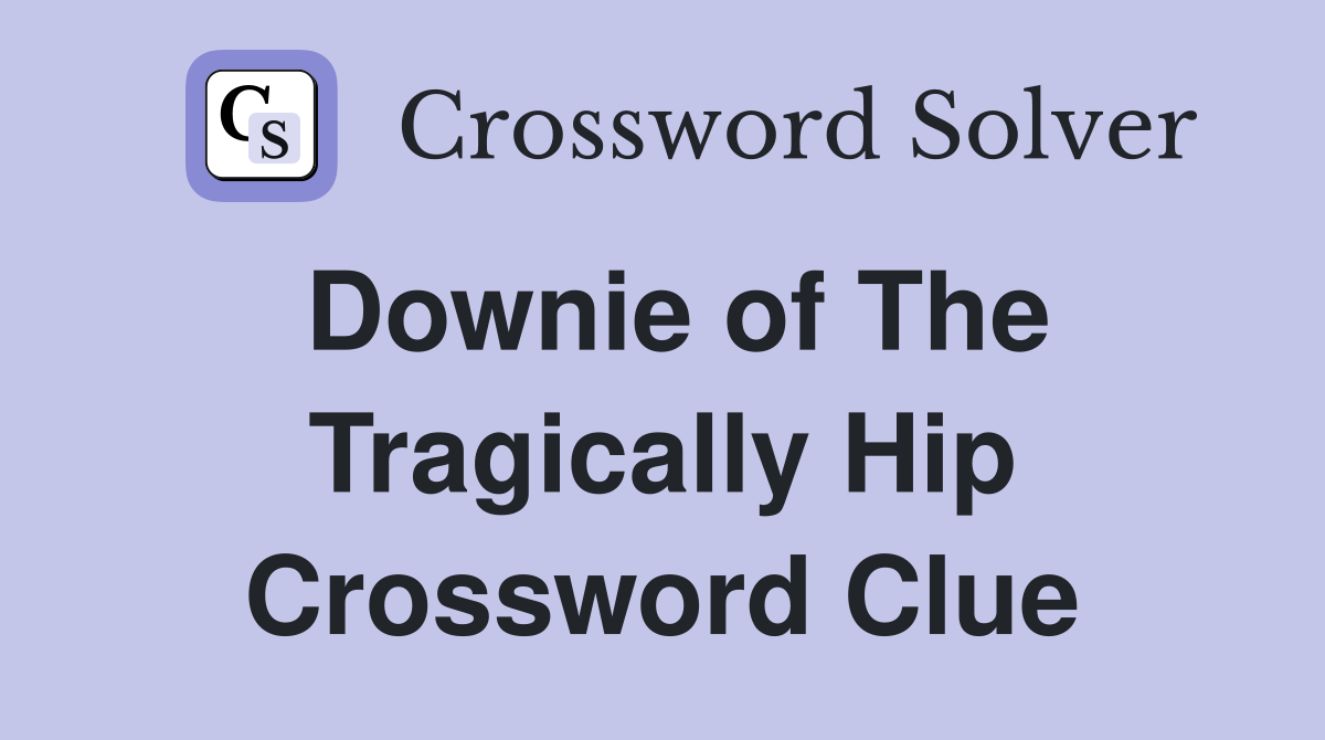 Downie of The Tragically Hip Crossword Clue