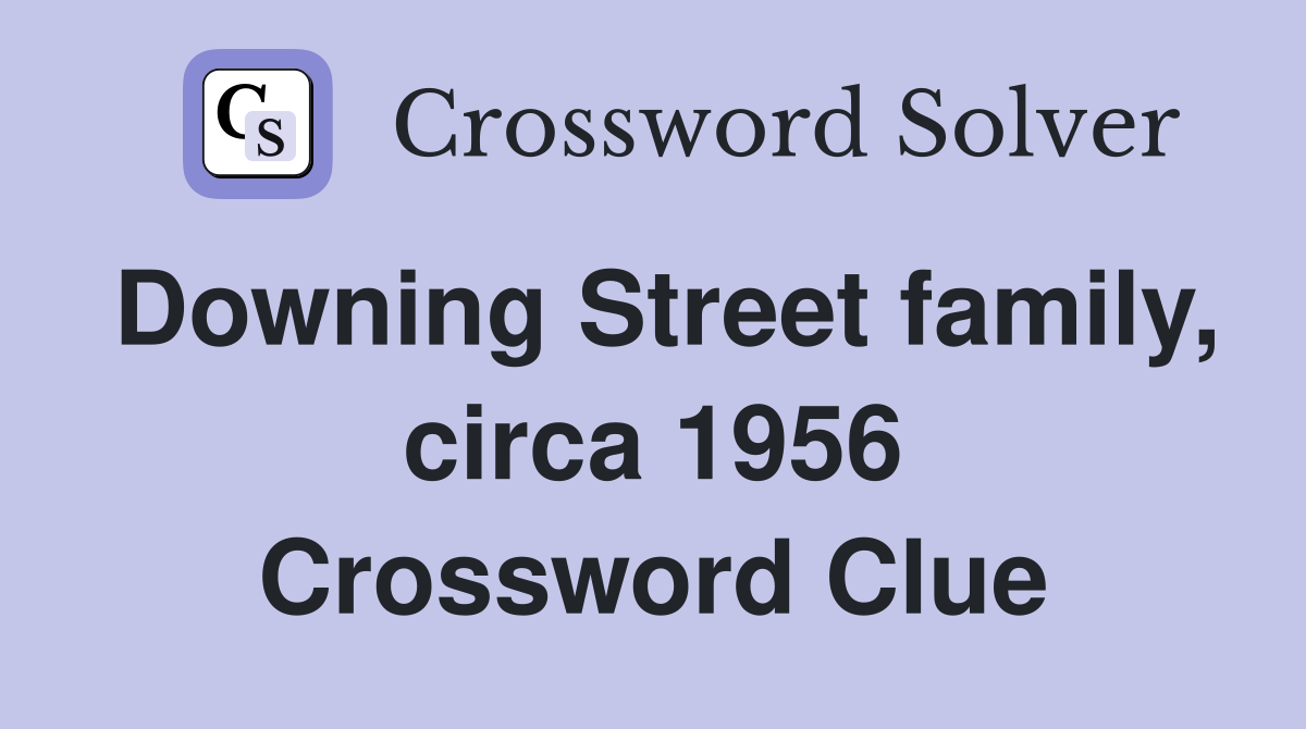 Downing Street family, circa 1956 Crossword Clue