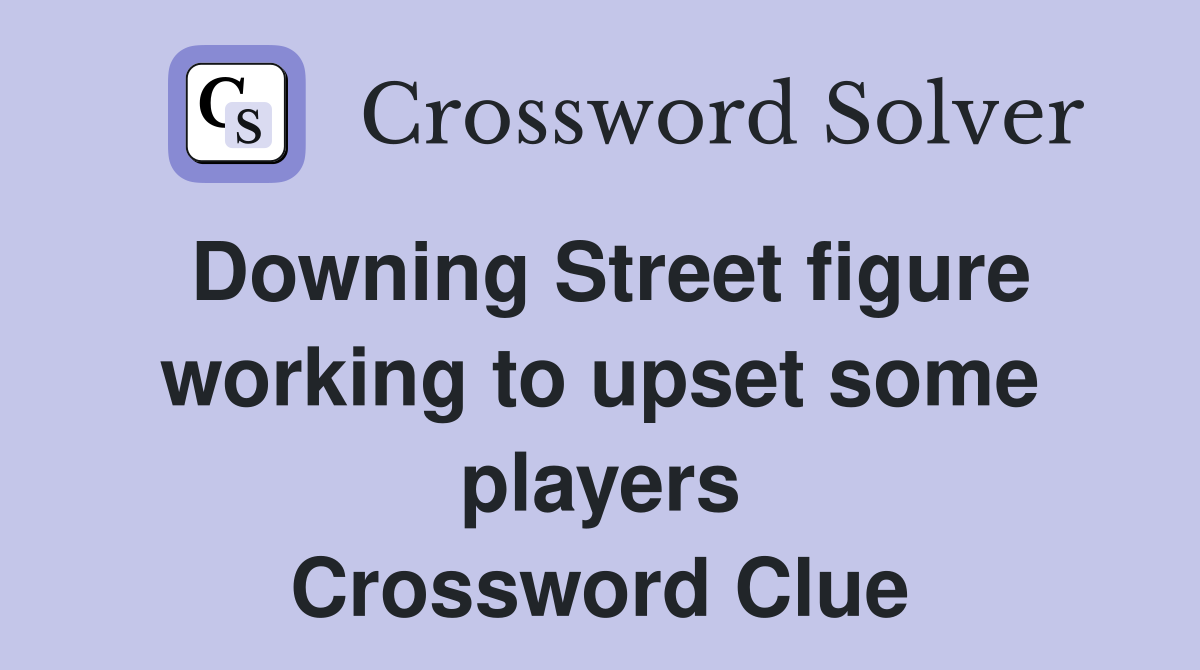 Downing Street figure working to upset some players Crossword Clue