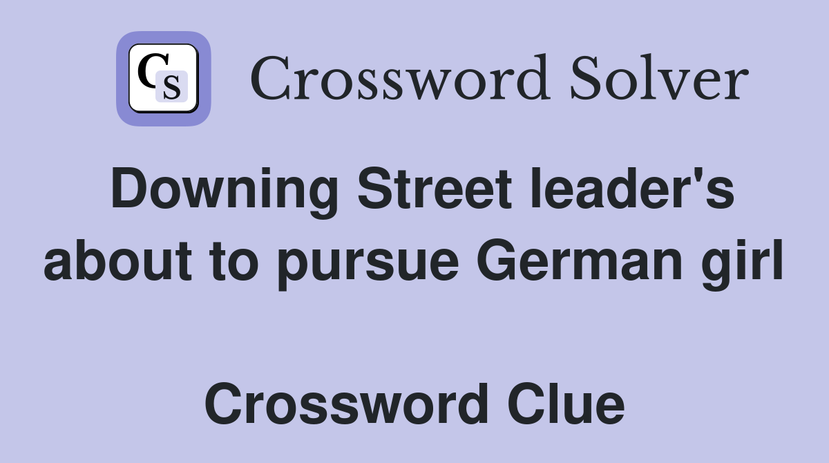 Downing Street leader's about to pursue German girl  Crossword Clue