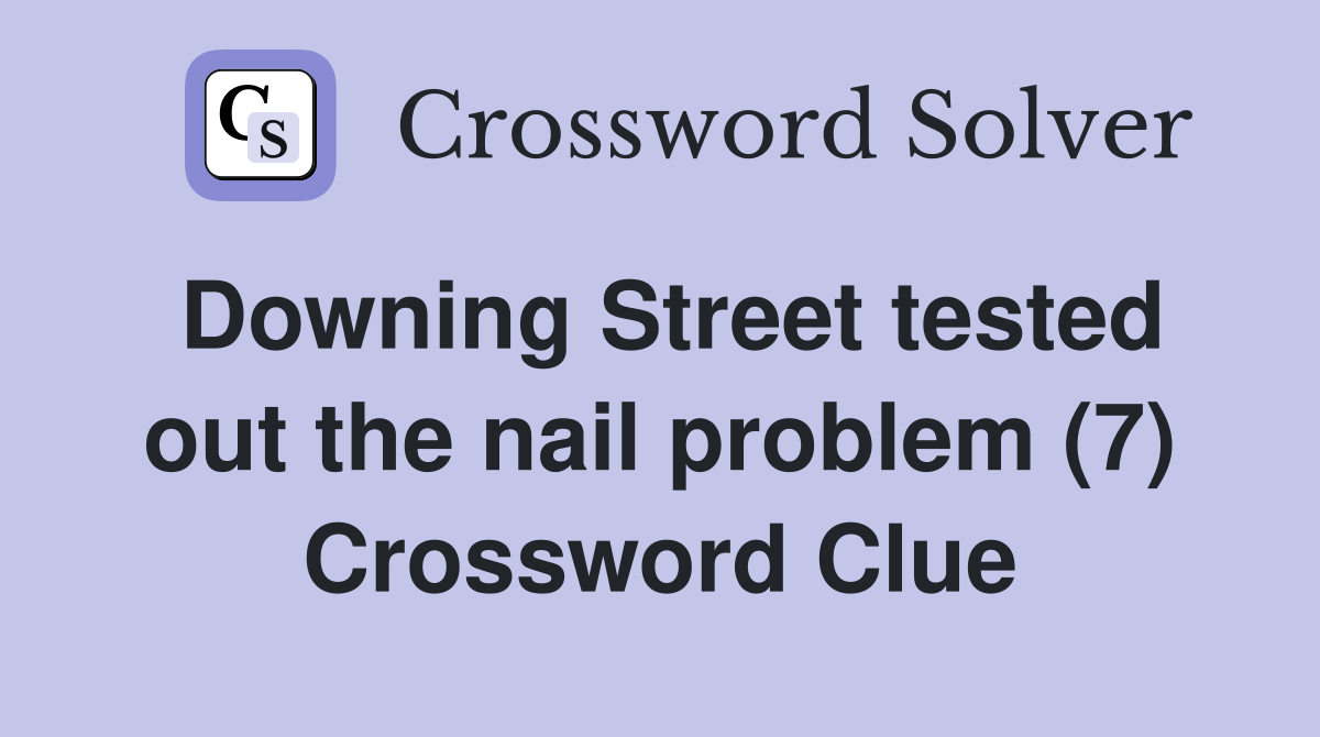 Downing Street tested out the nail problem (7) Crossword Clue