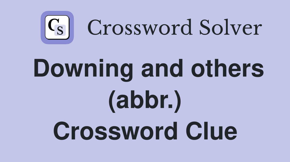 Downing and others (abbr.) Crossword Clue