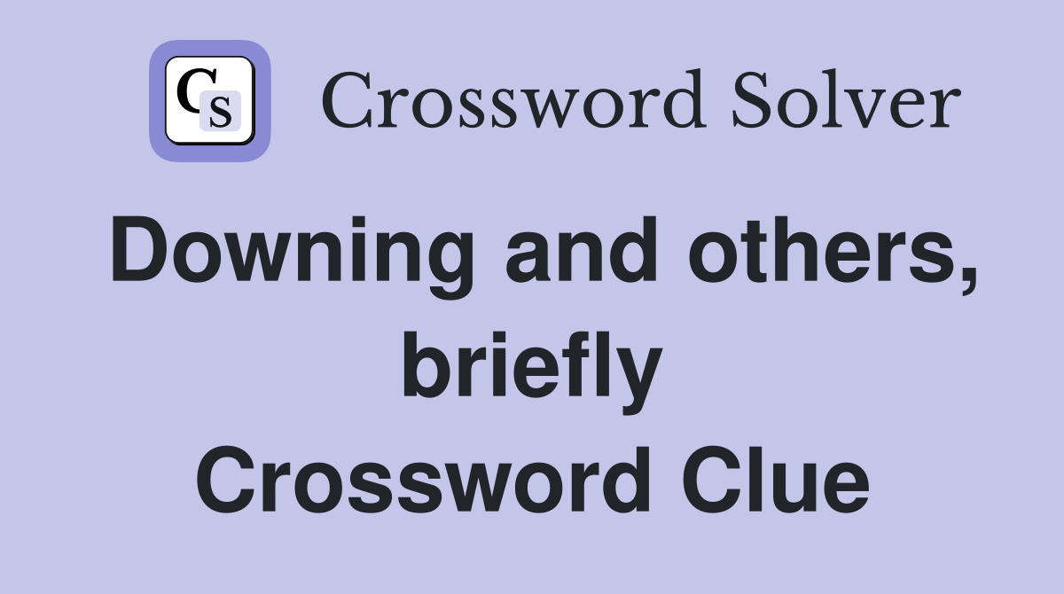 Downing and others, briefly Crossword Clue