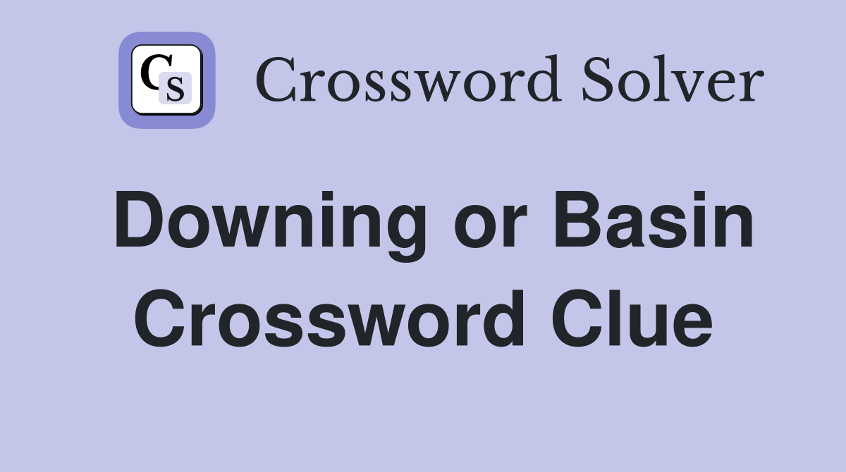 Downing or Basin Crossword Clue
