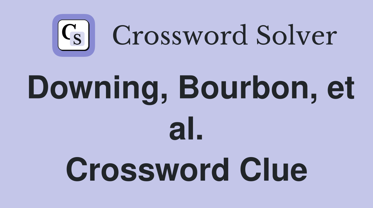 Downing, Bourbon, et al. Crossword Clue