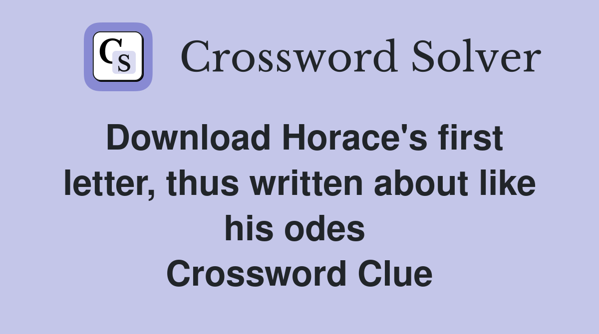 Download Horace's first letter, thus written about like his odes  Crossword Clue
