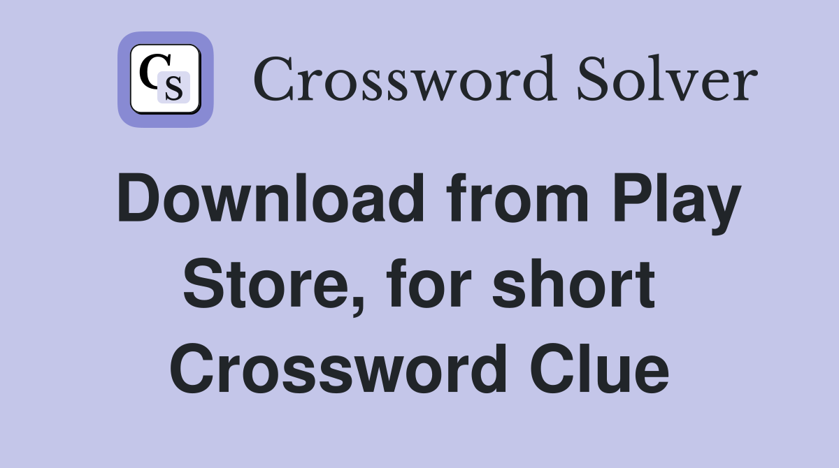 Download from Play Store, for short Crossword Clue