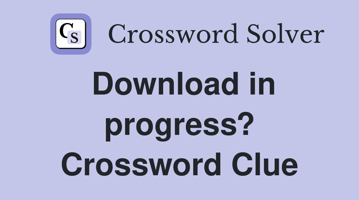 Download in progress? Crossword Clue