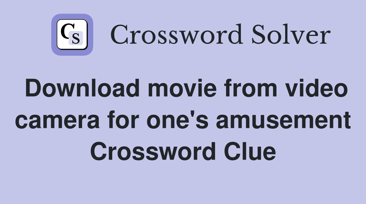 Download movie from video camera for one's amusement Crossword Clue