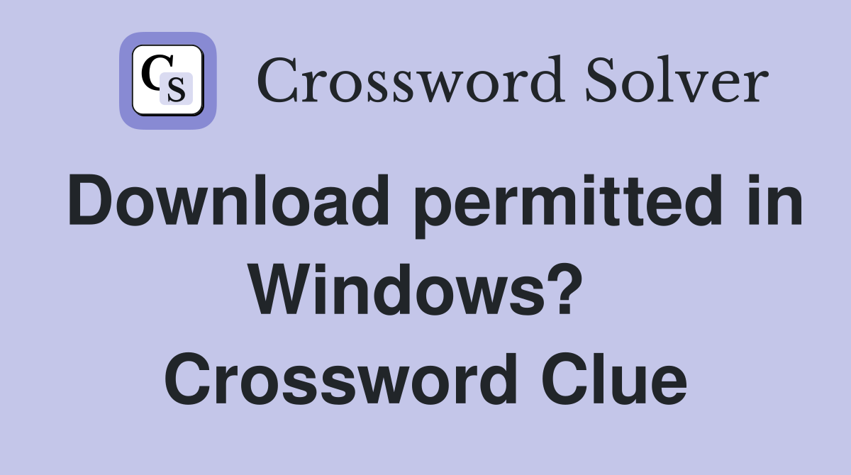 Download permitted in Windows?  Crossword Clue