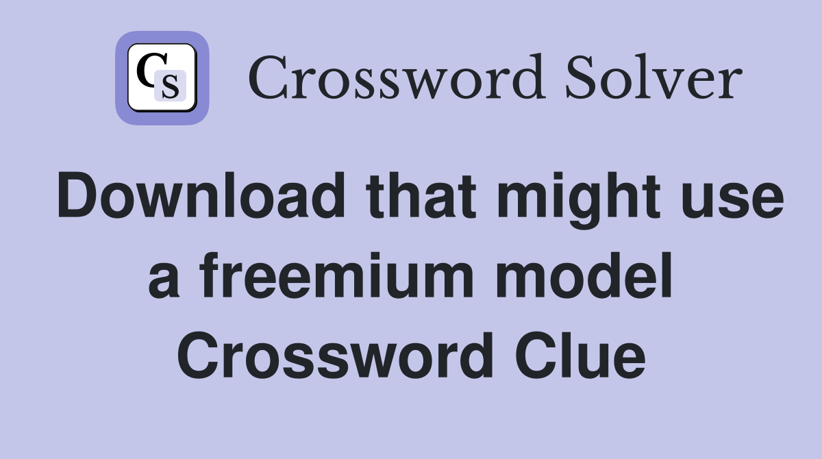 Download that might use a freemium model Crossword Clue