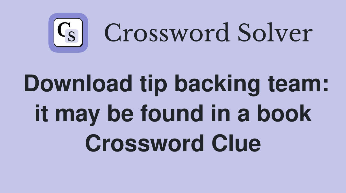 Download tip backing team: it may be found in a book Crossword Clue