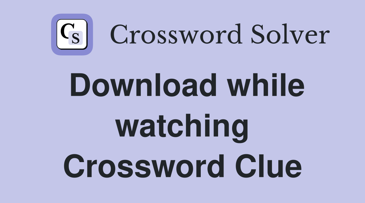 Download while watching Crossword Clue