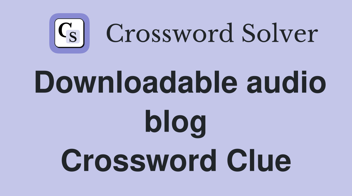 Downloadable audio blog Crossword Clue