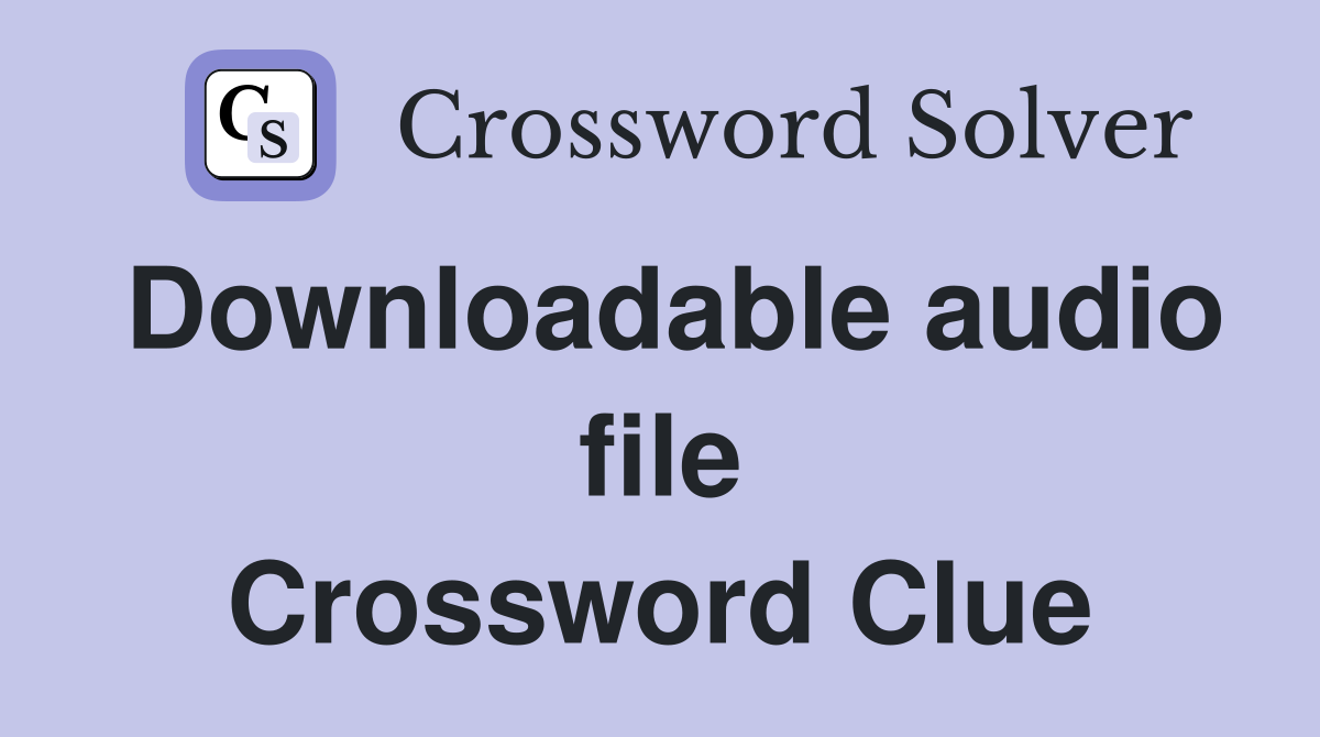 Downloadable audio file Crossword Clue
