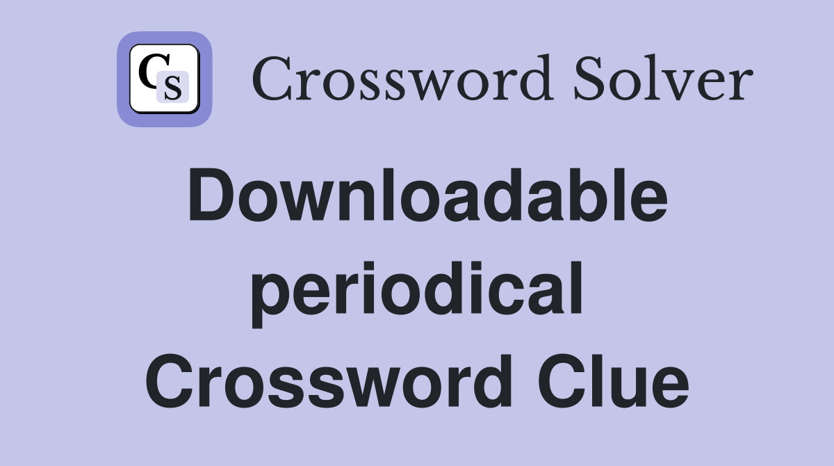 Downloadable periodical Crossword Clue