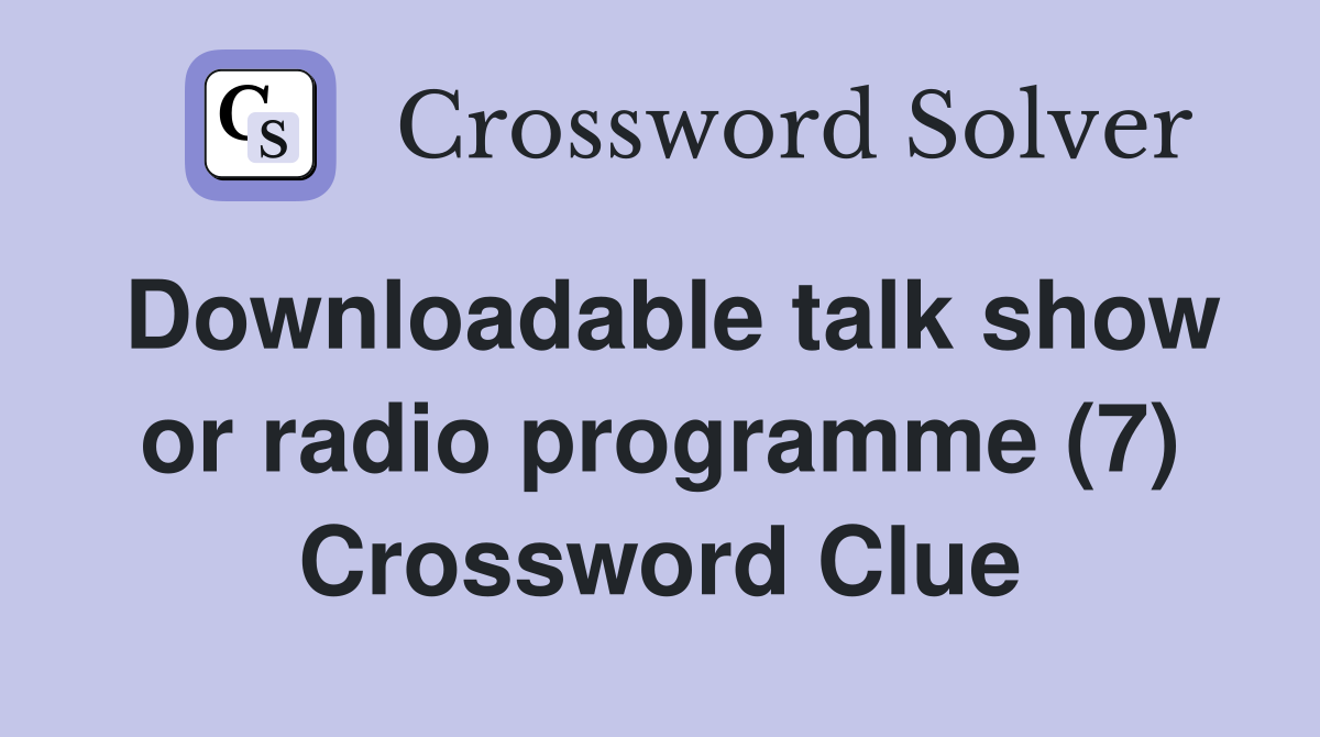 Downloadable talk show or radio programme (7) Crossword Clue