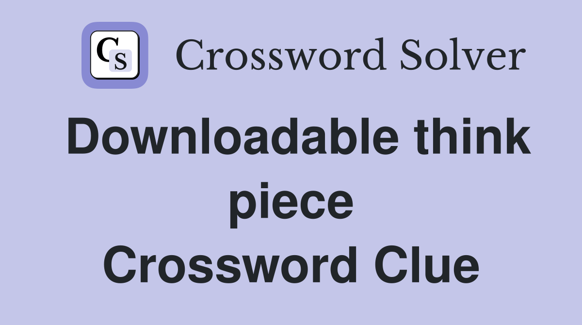 Downloadable think piece Crossword Clue
