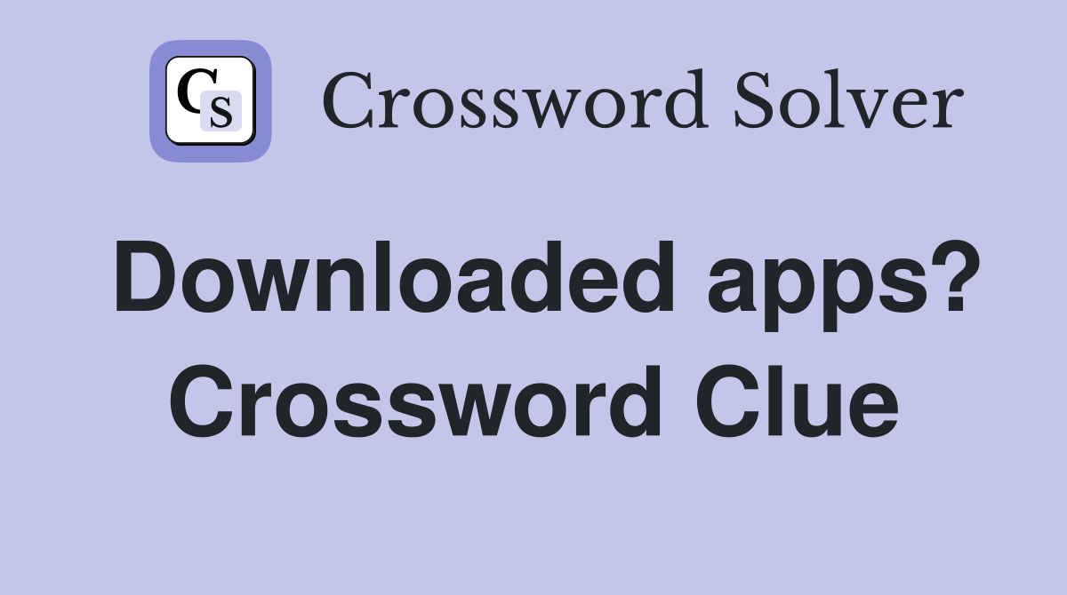 Downloaded apps? Crossword Clue