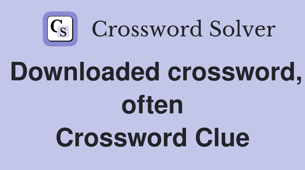 Downloaded crossword, often Crossword Clue