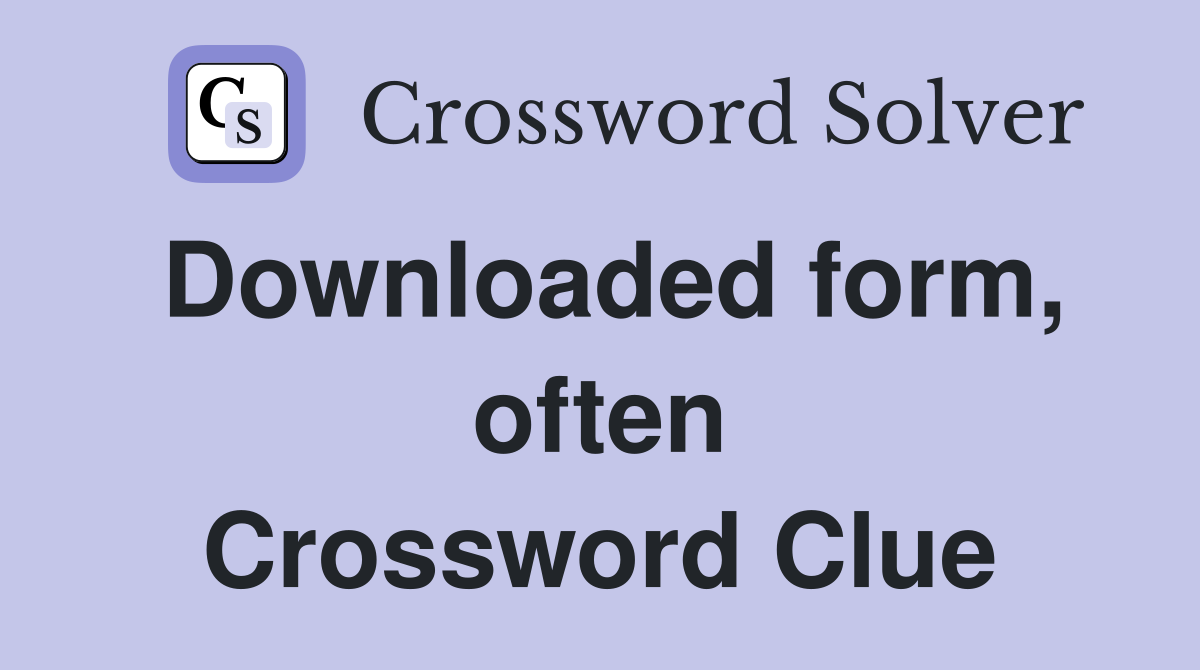 Downloaded form, often Crossword Clue