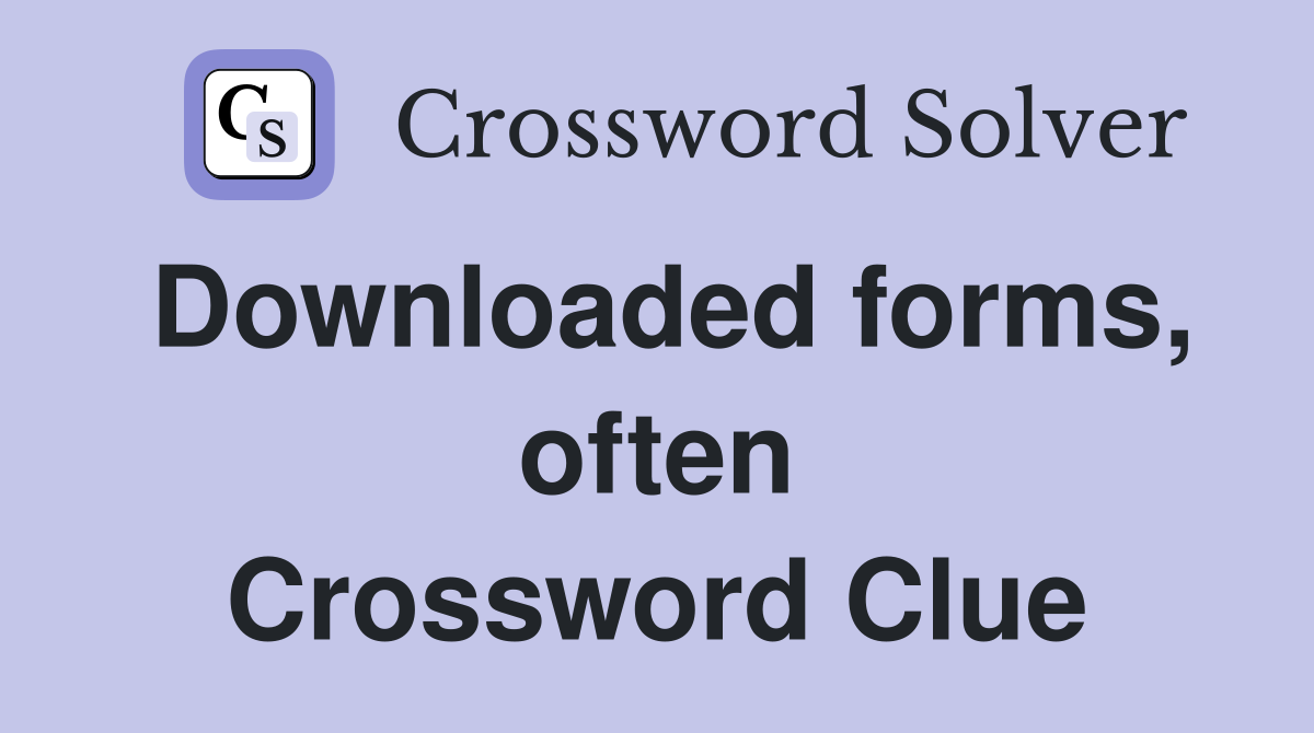 Downloaded forms, often Crossword Clue