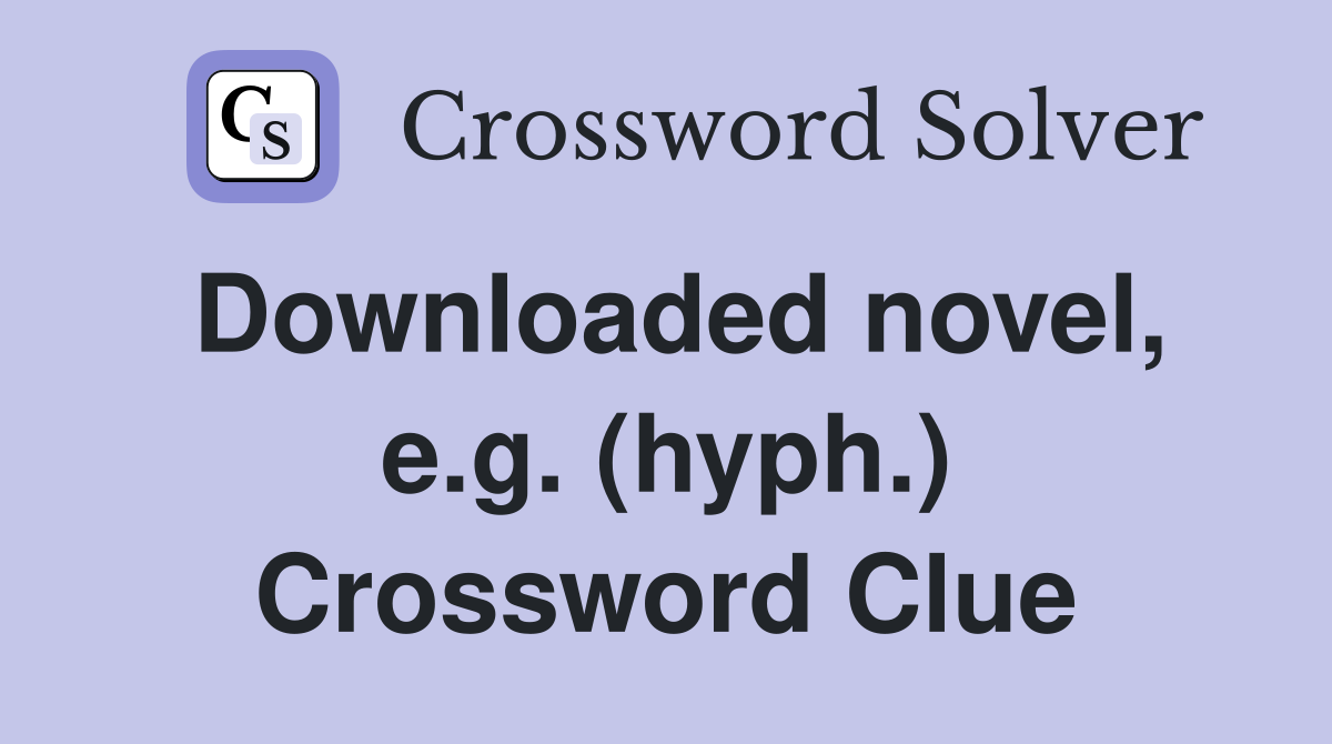 Downloaded novel, e.g. (hyph.) Crossword Clue