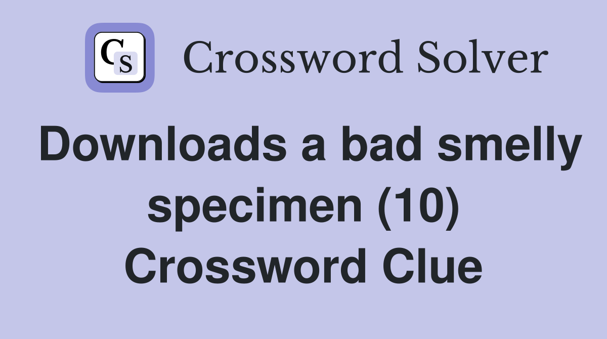 Downloads a bad smelly specimen (10) Crossword Clue