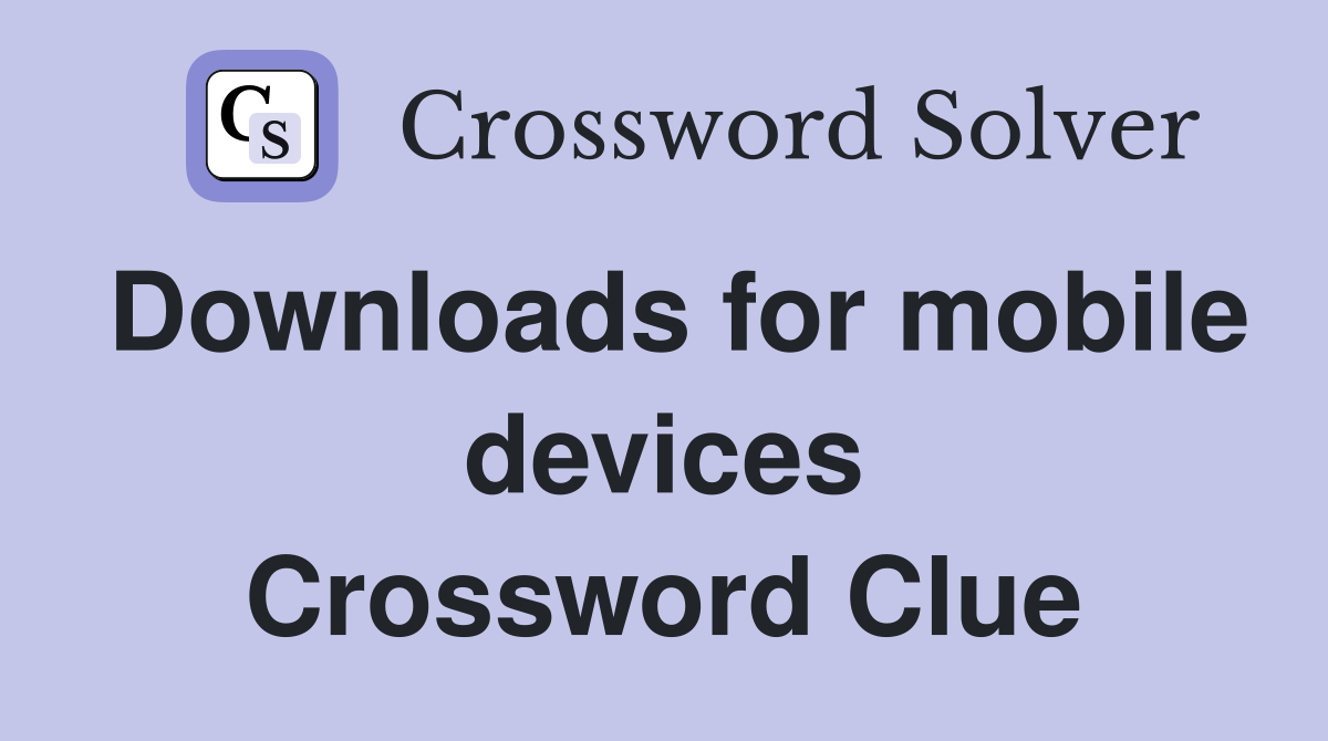 Downloads for mobile devices Crossword Clue