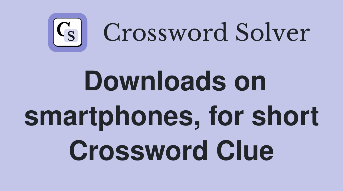 Downloads on smartphones, for short Crossword Clue