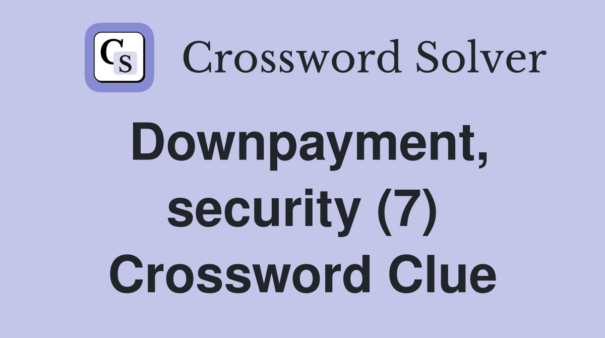 Downpayment, security (7) Crossword Clue