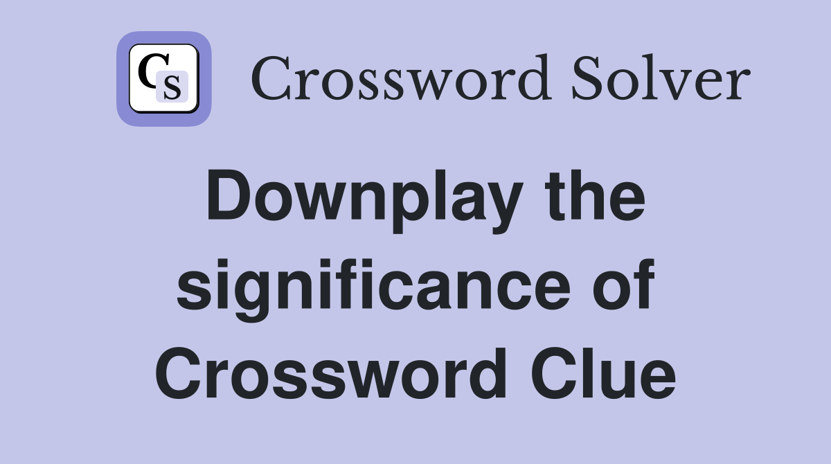 Downplay the significance of Crossword Clue
