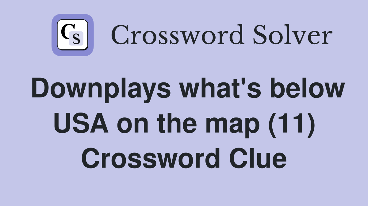 Downplays what's below USA on the map (11) Crossword Clue