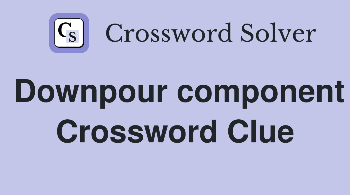 Downpour component Crossword Clue