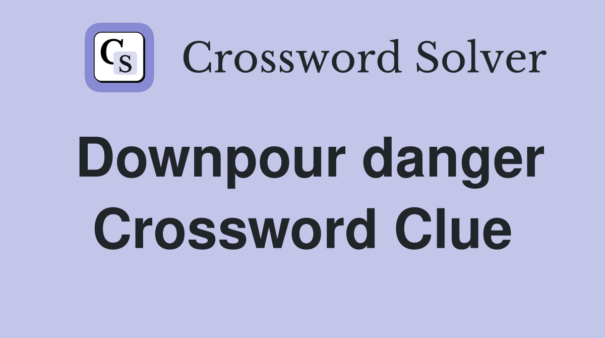 Downpour danger Crossword Clue
