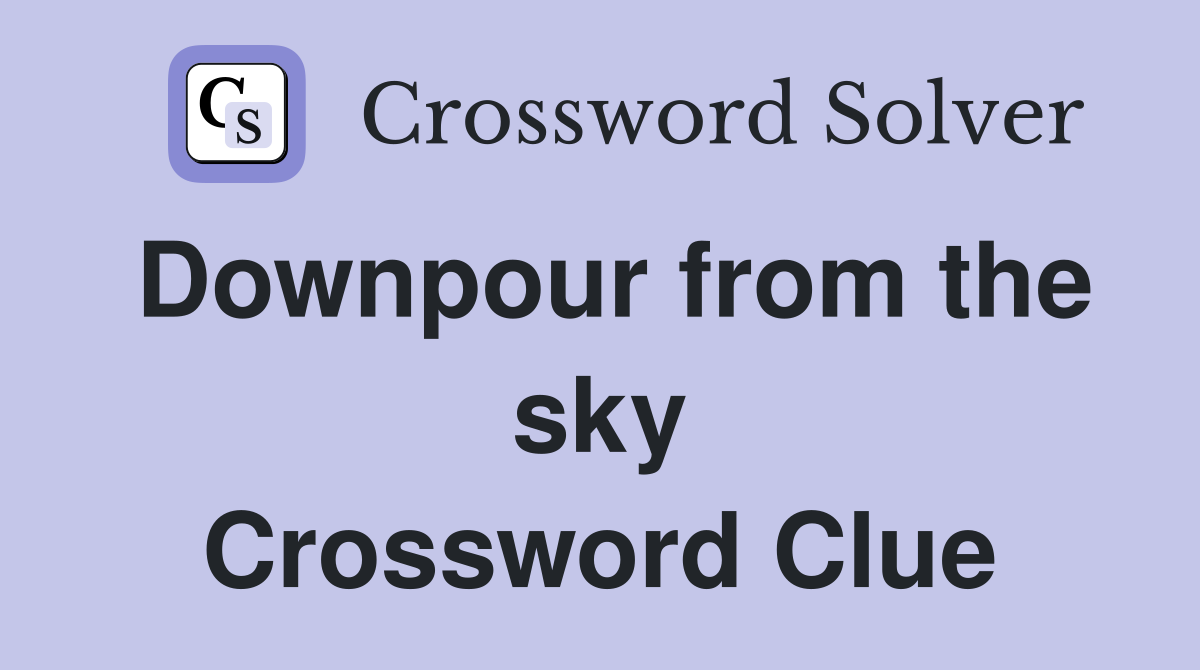 Downpour from the sky Crossword Clue