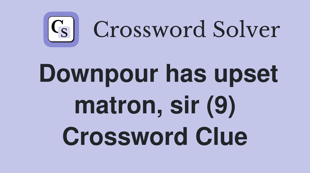 Downpour has upset matron, sir (9) Crossword Clue
