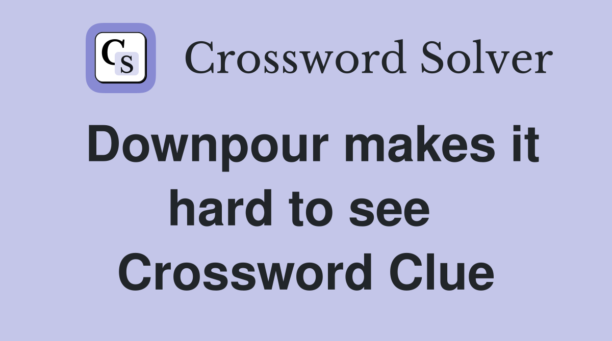 Downpour makes it hard to see  Crossword Clue