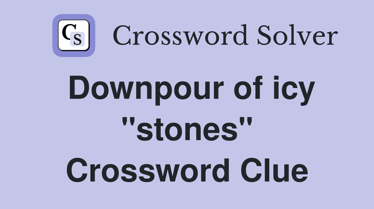 Downpour of icy "stones" Crossword Clue