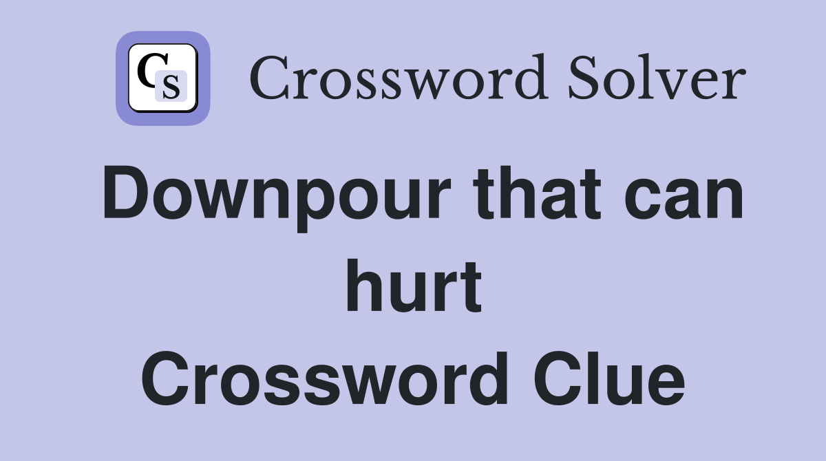 Downpour that can hurt Crossword Clue