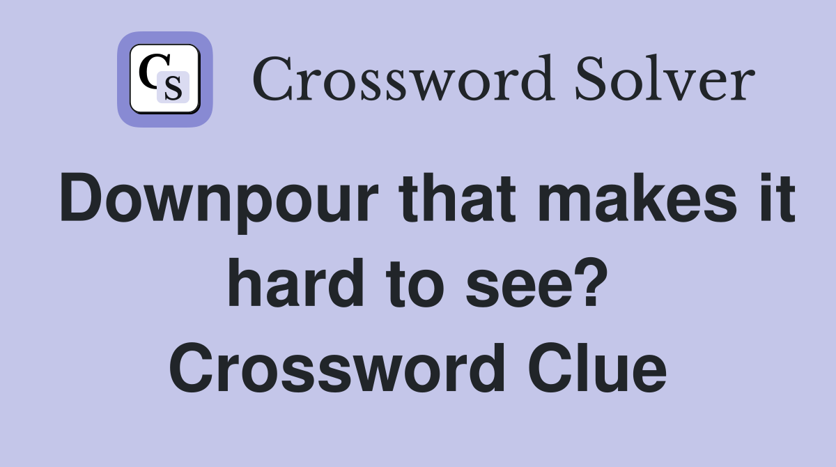 Downpour that makes it hard to see? Crossword Clue