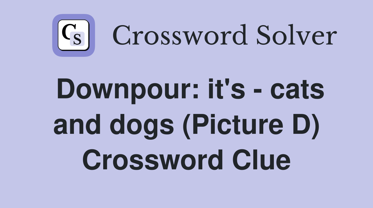 Downpour: it's - cats and dogs (Picture D) Crossword Clue