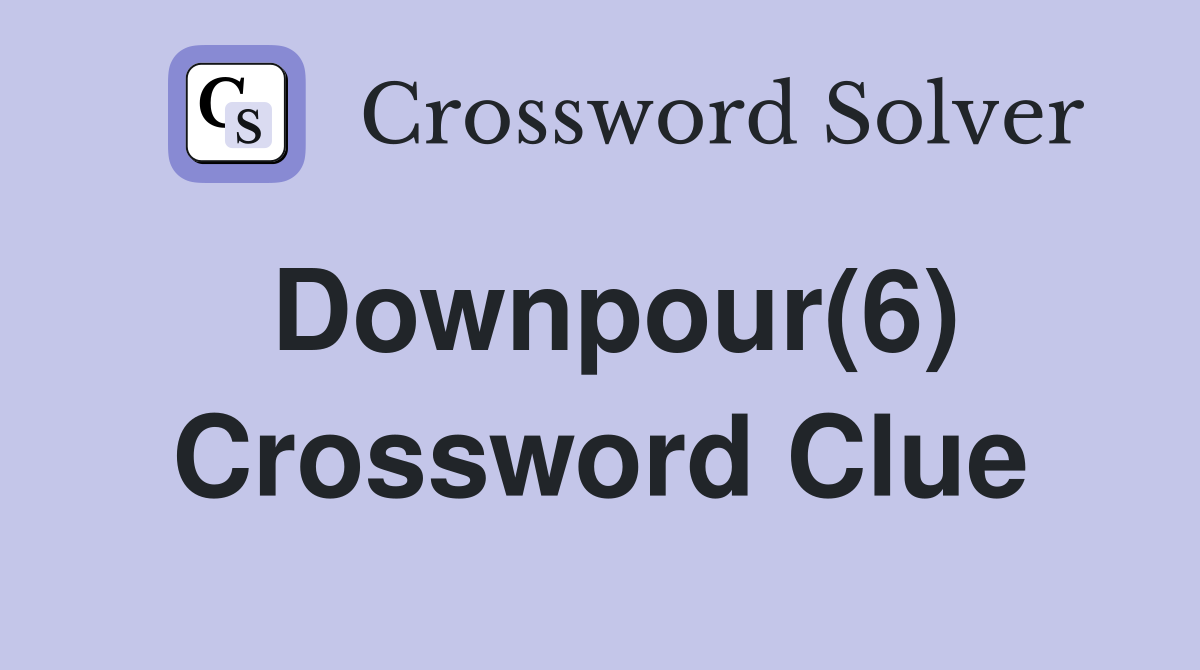 Downpour(6) Crossword Clue