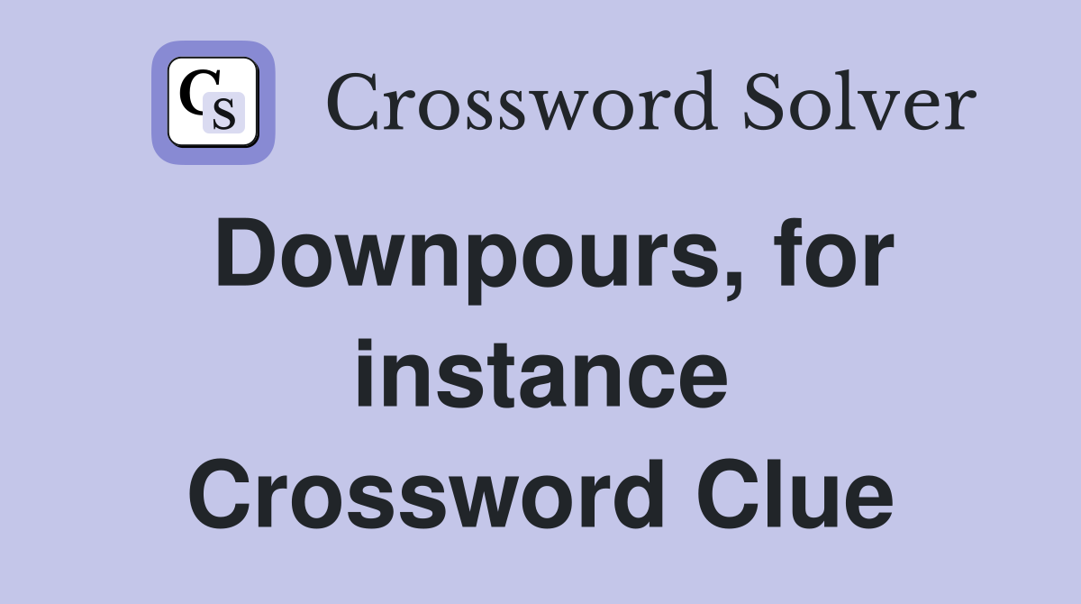 Downpours, for instance Crossword Clue