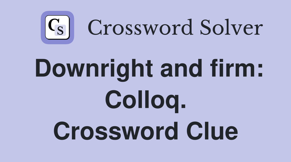 Downright and firm: Colloq. Crossword Clue
