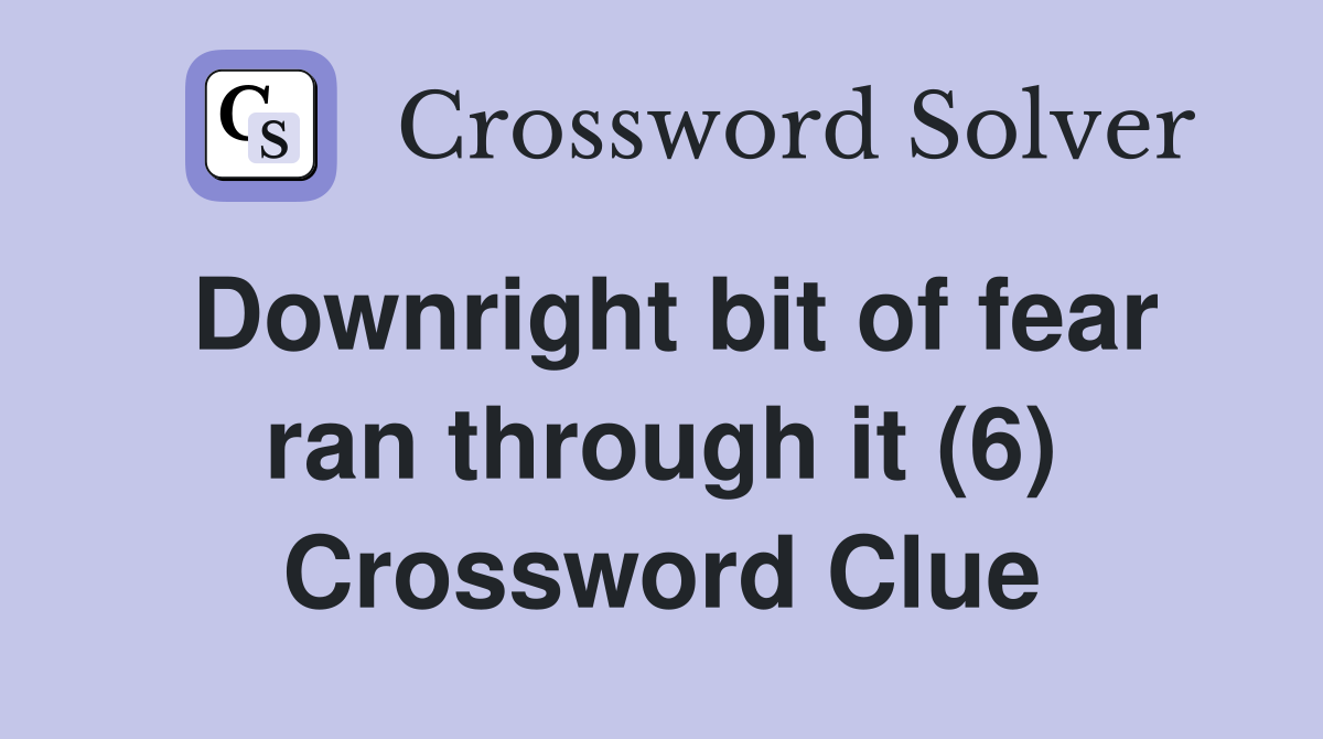Downright bit of fear ran through it (6) Crossword Clue