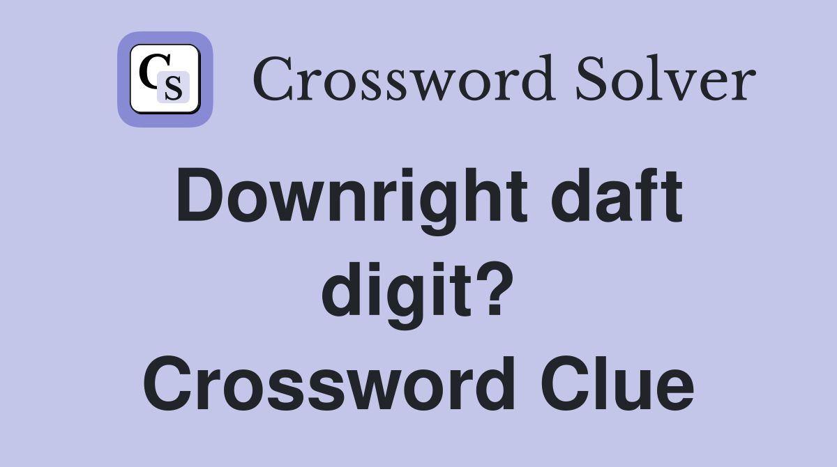Downright daft digit? Crossword Clue