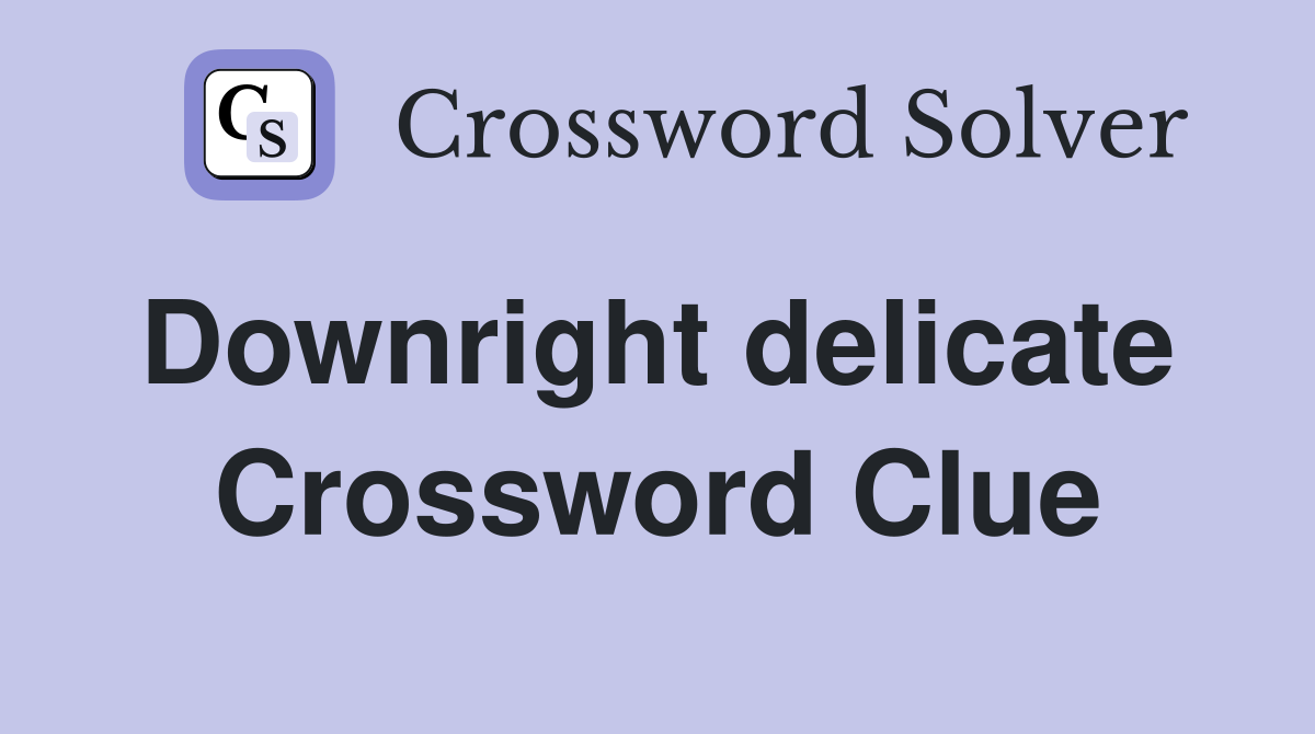 Downright delicate  Crossword Clue